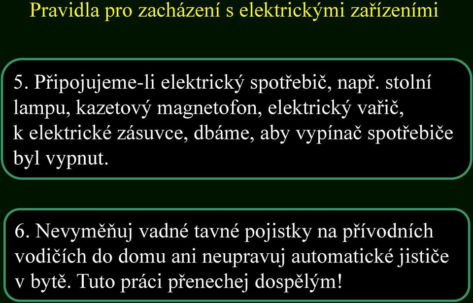 stolní lampu, kazetový magnetofon, elektrický vařič, k elektrické zásuvce, dbáme, aby