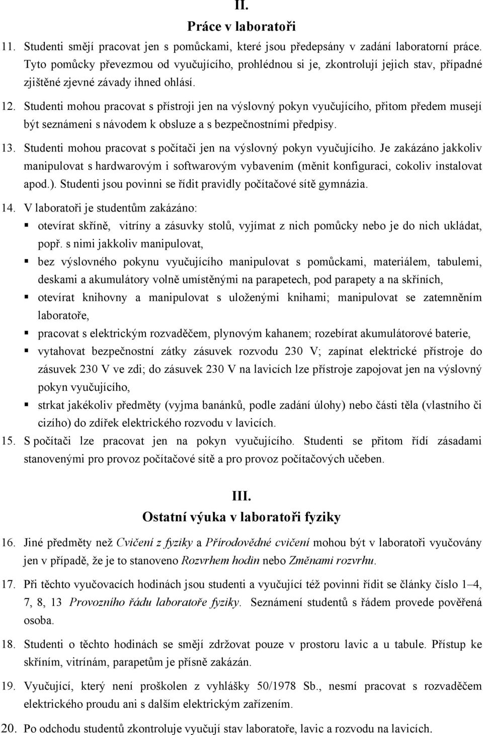 Studenti mohou pracovat s přístroji jen na výslovný pokyn vyučujícího, přitom předem musejí být seznámeni s návodem k obsluze a s bezpečnostními předpisy. 13.