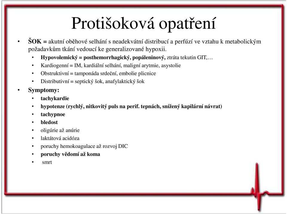 Hypovolemický = posthemorrhagický, popáleninový, ztráta tekutin GIT, Kardiogenní = IM, kardiální selhání, maligní arytmie, asystolie Obstruktivní =