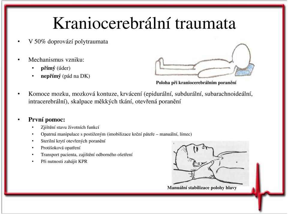 poranění První pomoc: Zjištění stavu životních funkcí Opatrná manipulace s postiženým (imobilizace krční páteře manuální, límec) Sterilní krytí