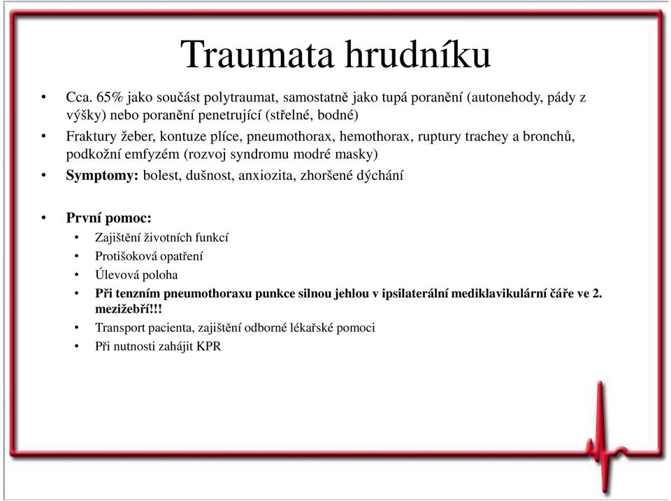 kontuze plíce, pneumothorax, hemothorax, ruptury trachey a bronchů, podkožní emfyzém (rozvoj syndromu modré masky) Symptomy: bolest, dušnost,