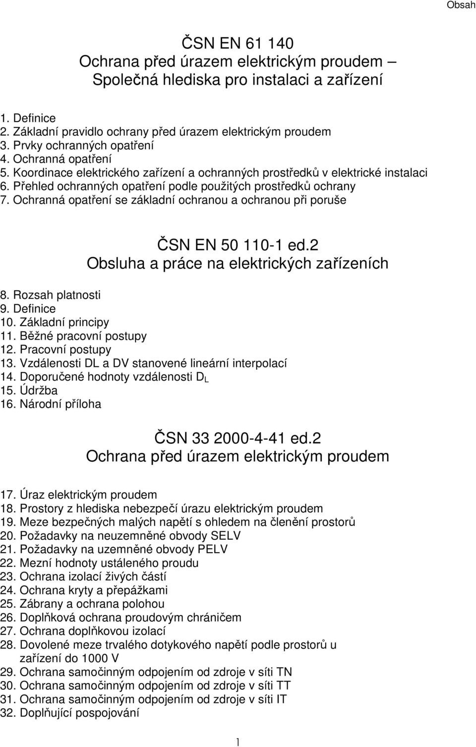 Ochranná opatření se základní ochranou a ochranou při poruše ČSN EN 50 110-1 ed.2 Obsluha a práce na elektrických zařízeních 8. Rozsah platnosti 9. Definice 10. Základní principy 11.