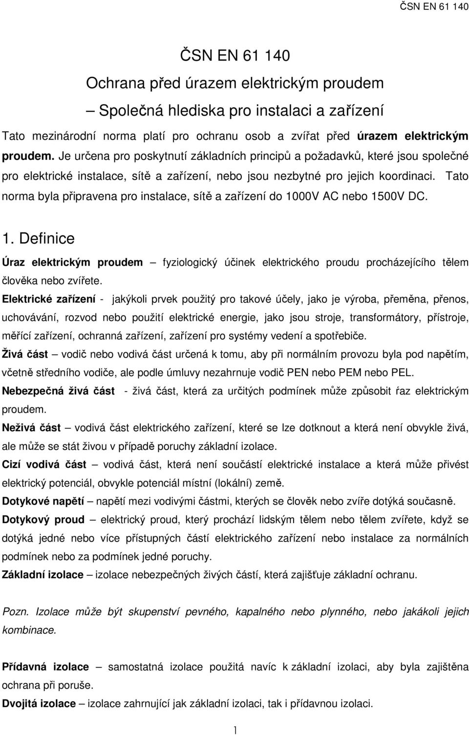 Tato norma byla připravena pro instalace, sítě a zařízení do 1000V AC nebo 1500V DC. 1. Definice Úraz elektrickým proudem fyziologický účinek elektrického proudu procházejícího tělem člověka nebo zvířete.
