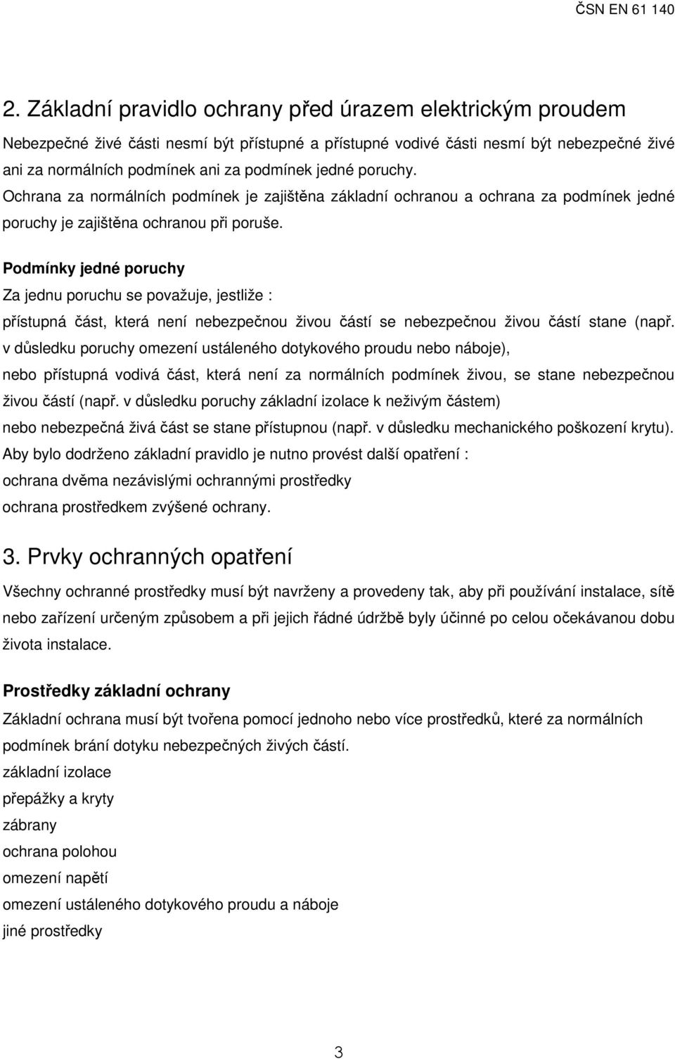 poruchy. Ochrana za normálních podmínek je zajištěna základní ochranou a ochrana za podmínek jedné poruchy je zajištěna ochranou při poruše.