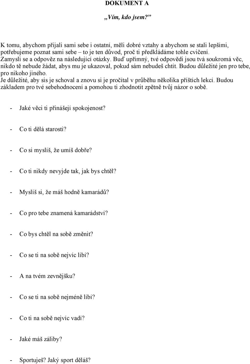Budou důležité jen pro tebe, pro nikoho jiného. Je důležité, aby sis je schoval a znovu si je pročítal v průběhu několika příštích lekcí.