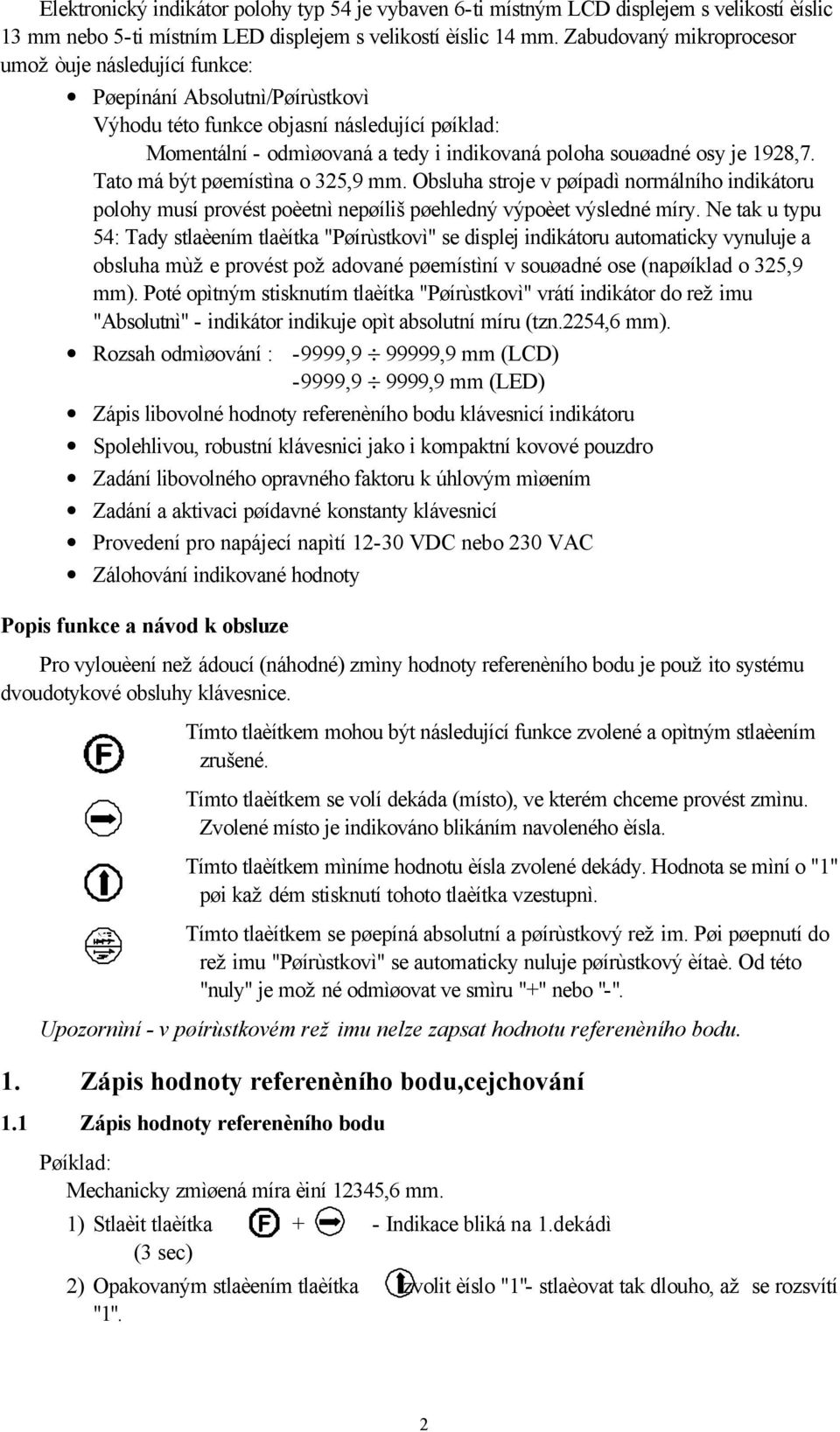 je 1928,7. Tato má být pøemístìna o 325,9 mm. Obsluha stroje v pøípadì normálního indikátoru polohy musí provést poèetnì nepøíliš pøehledný výpoèet výsledné míry.