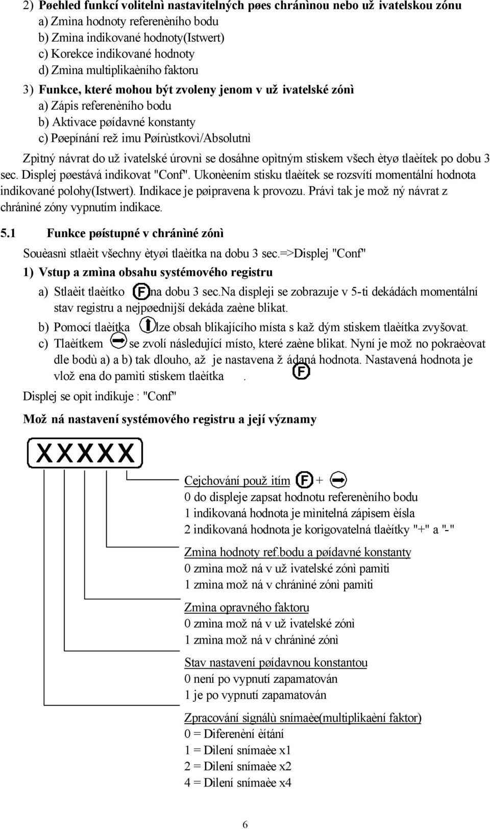 do uživatelské úrovnì se dosáhne opìtným stiskem všech ètyø tlaèítek po dobu 3 sec. Displej pøestává indikovat "Conf".