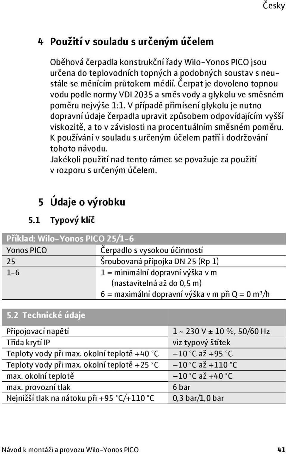 V případě přimísení glykolu je nutno dopravní údaje čerpadla upravit způsobem odpovídajícím vyšší viskozitě, a to v závislosti na procentuálním směsném poměru.