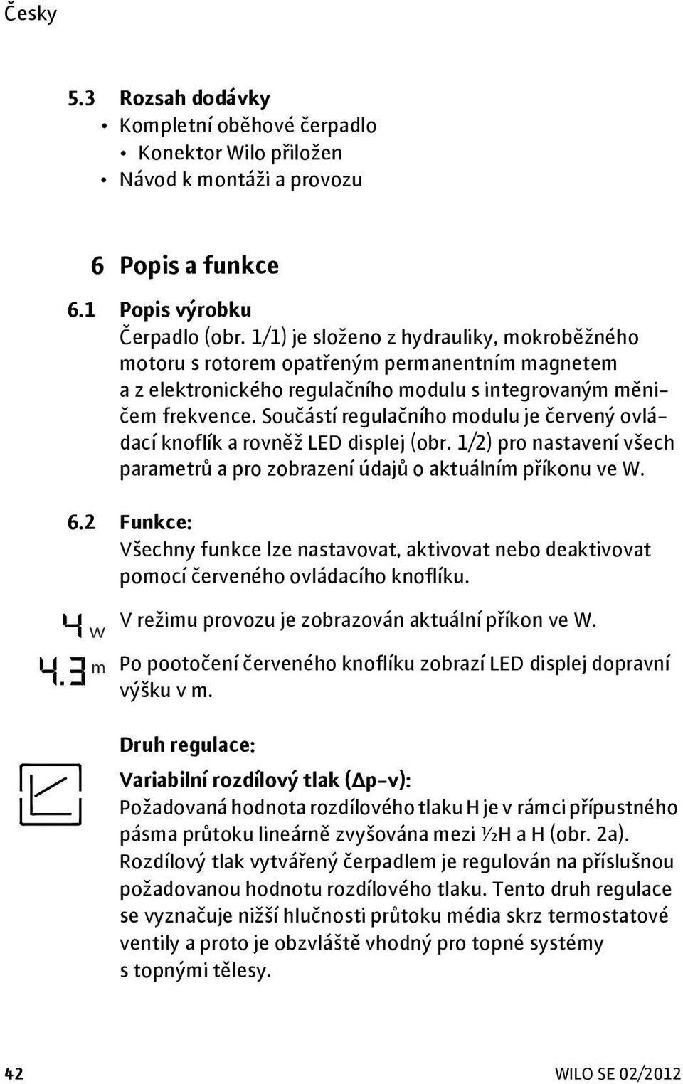 Součástí regulačního modulu je červený ovládací knoflík a rovněž LED displej (obr. 1/2) pro nastavení všech parametrů a pro zobrazení údajů oaktuálním příkonu ve W. 6.