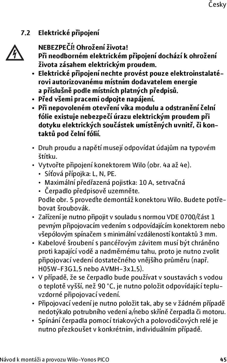 Při nepovoleném otevření víka modulu a odstranění čelní fólie existuje nebezpečí úrazu elektrickým proudem při dotyku elektrických součástek umístěných uvnitř, či kontaktů pod čelní fólií.