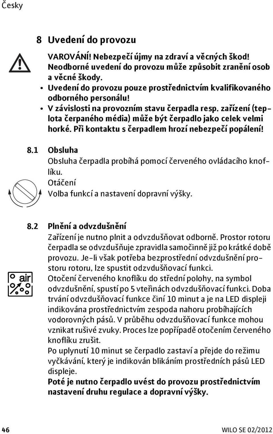 zařízení (teplota čerpaného média) může být čerpadlo jako celek velmi horké. Při kontaktu s čerpadlem hrozí nebezpečí popálení! 8.