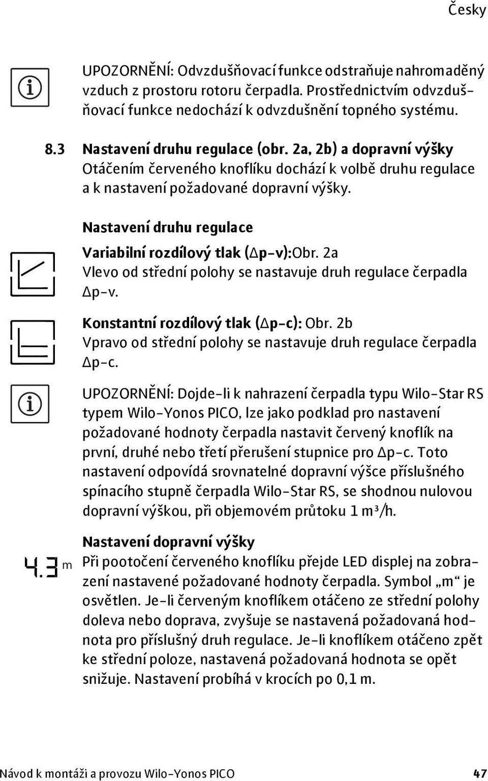 m Nastavení druhu regulace Variabilní rozdílový tlak (Δp-v):Obr. 2a Vlevo od střední polohy se nastavuje druh regulace čerpadla Δp-v. Konstantní rozdílový tlak (Δp-c): Obr.