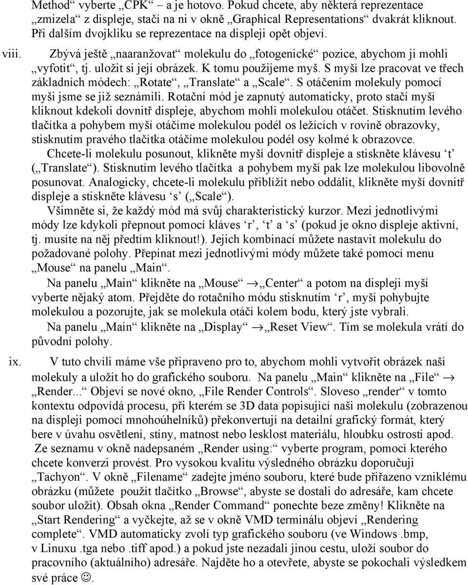 S myší lze pracovat ve třech základních módech: Rotate, Translate a Scale. S otáčením molekuly pomocí myši jsme se již seznámili.