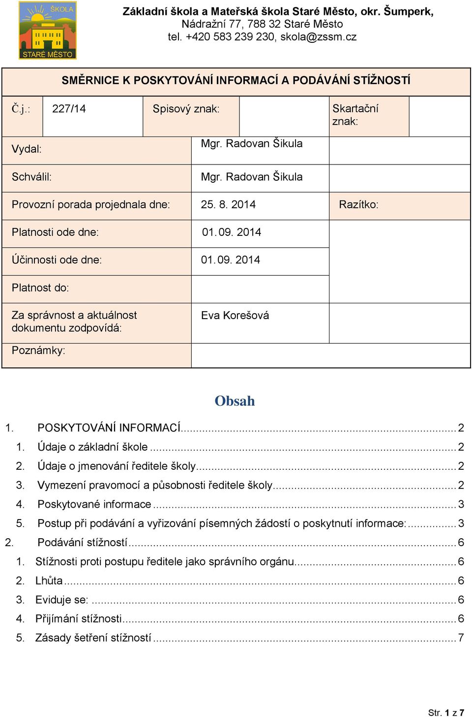 2014 Účinnosti ode dne: 01. 09. 2014 Platnost do: Za správnost a aktuálnost dokumentu zodpovídá: Eva Korešová Poznámky: Obsah 1. POSKYTOVÁNÍ INFORMACÍ... 2 1. Údaje o základní škole... 2 2.