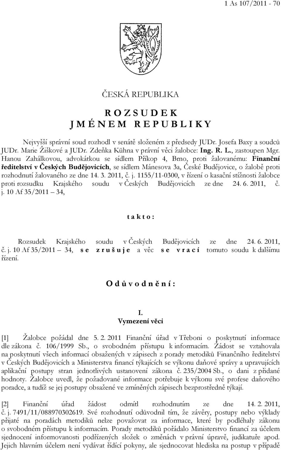 Hanou Zahálkovou, advokátkou se sídlem Příkop 4, Brno, proti žalovanému: Finanční ředitelství v Českých Budějovicích, se sídlem Mánesova 3a, České Budějovice, o žalobě proti rozhodnutí žalovaného ze