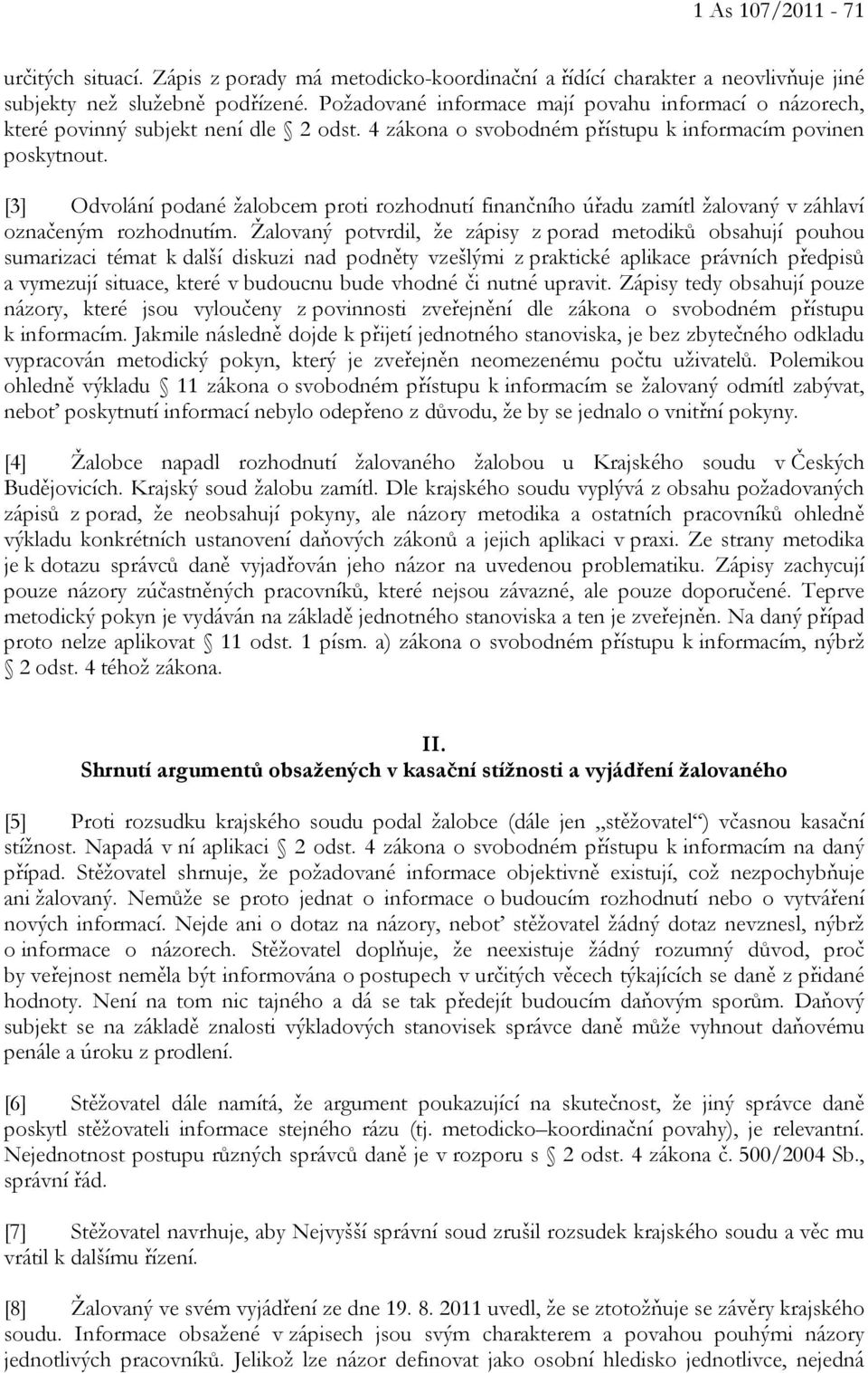 [3] Odvolání podané žalobcem proti rozhodnutí finančního úřadu zamítl žalovaný v záhlaví označeným rozhodnutím.