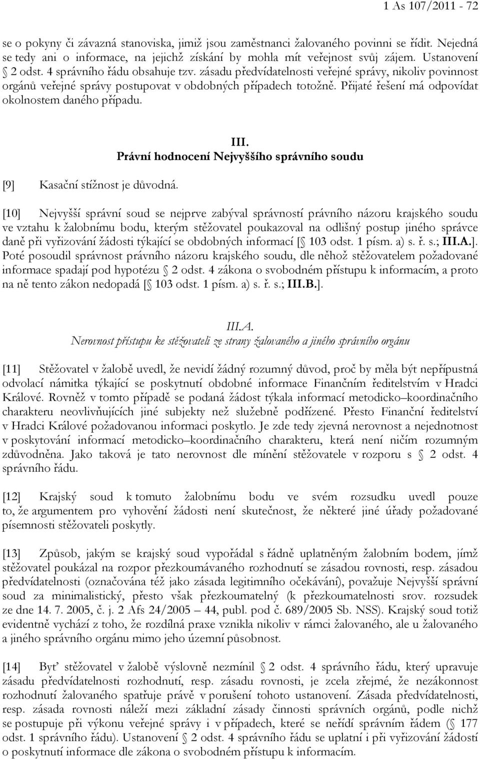 Přijaté řešení má odpovídat okolnostem daného případu. [9] Kasační stížnost je důvodná. III.