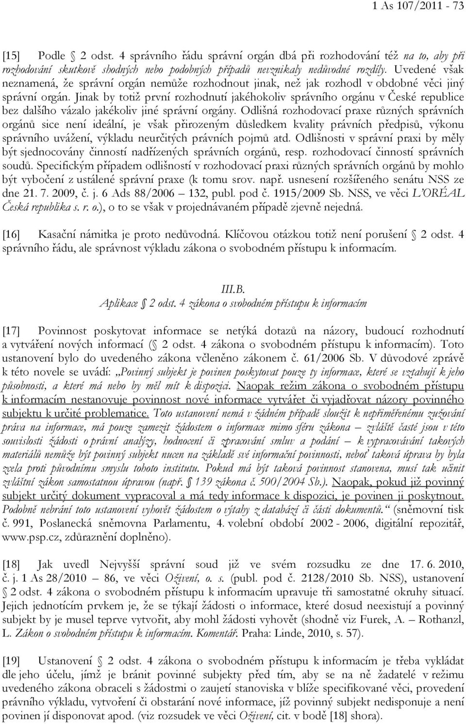 Jinak by totiž první rozhodnutí jakéhokoliv správního orgánu v České republice bez dalšího vázalo jakékoliv jiné správní orgány.