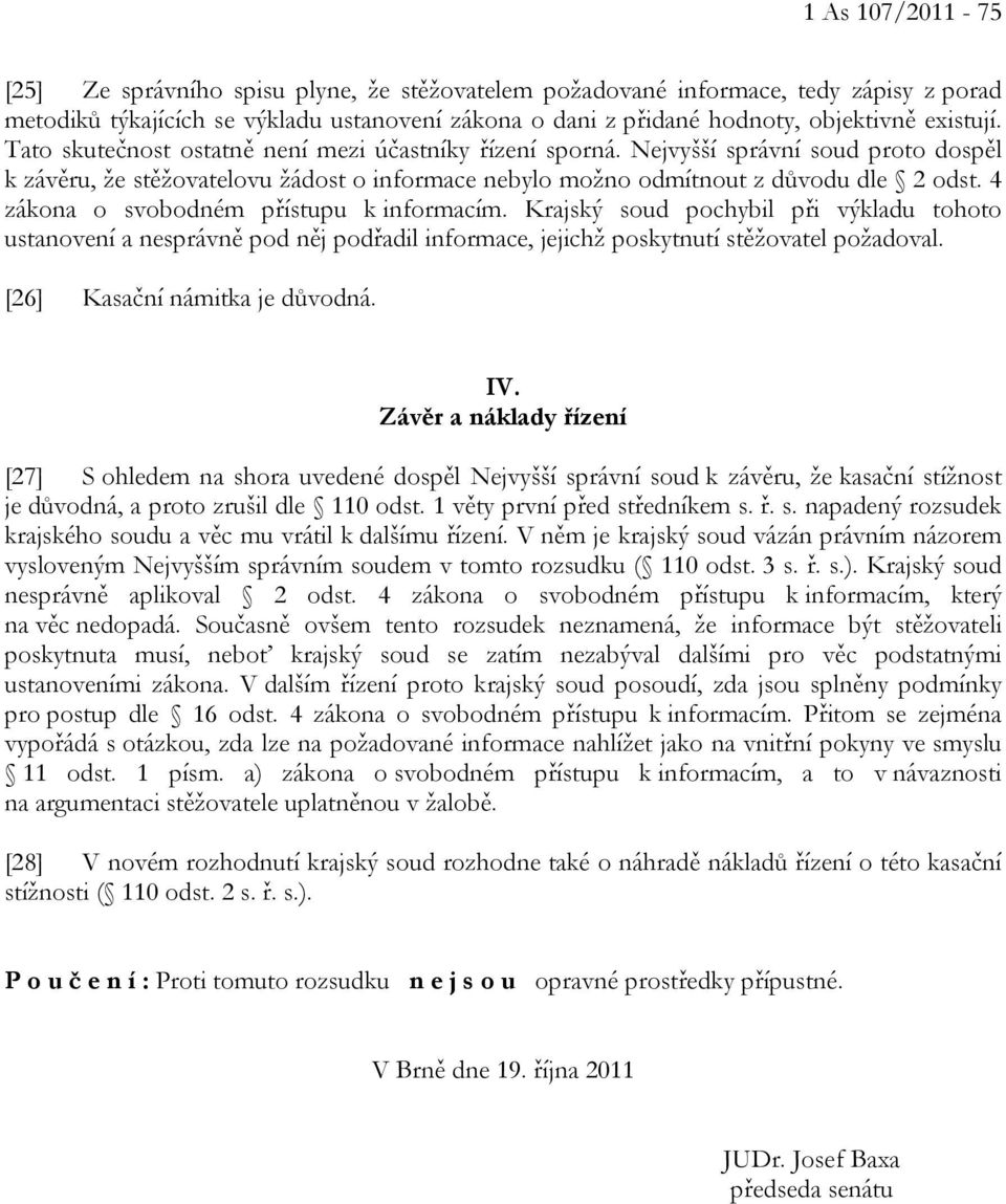 4 zákona o svobodném přístupu k informacím. Krajský soud pochybil při výkladu tohoto ustanovení a nesprávně pod něj podřadil informace, jejichž poskytnutí stěžovatel požadoval.