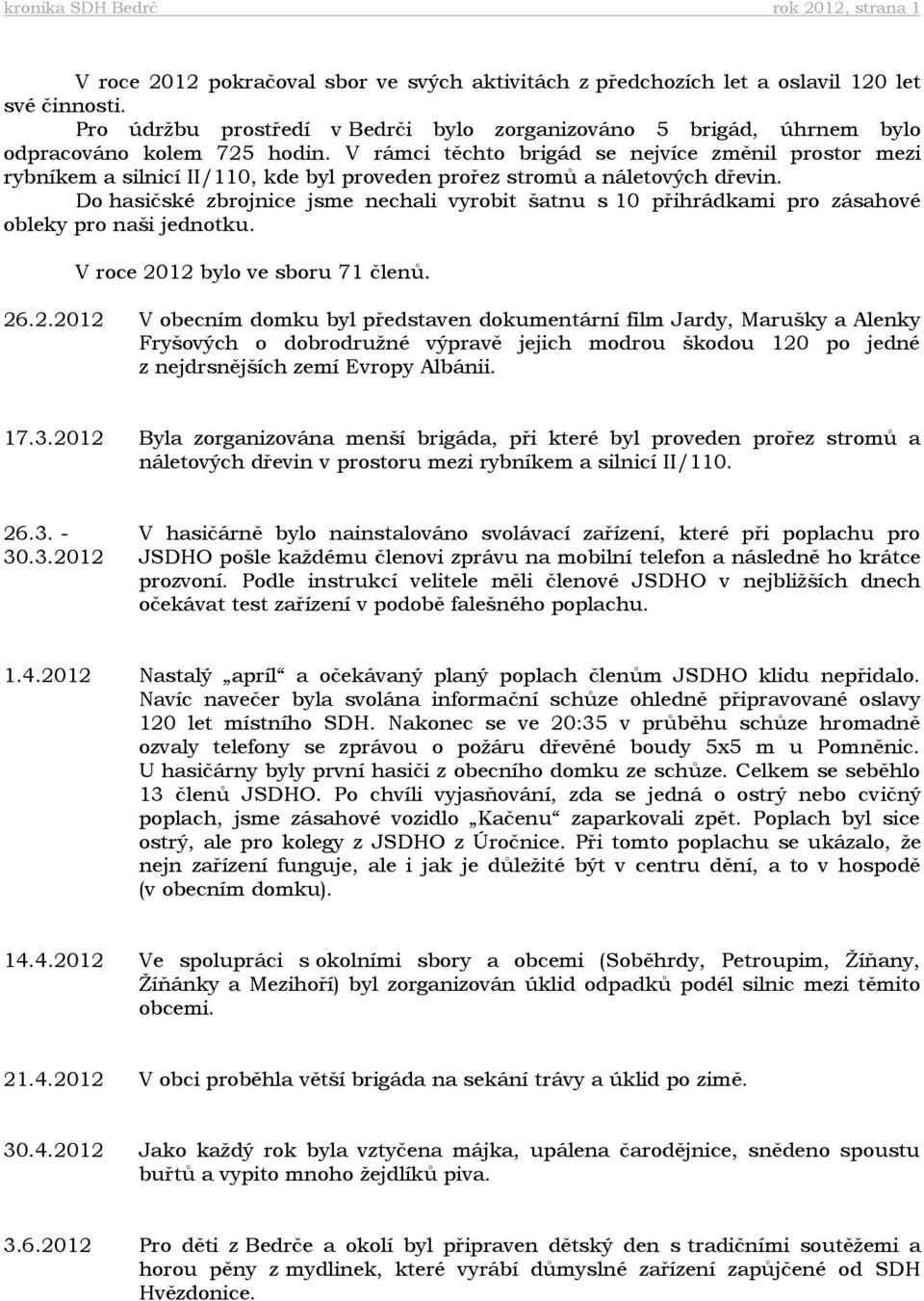 V rámci těchto brigád se nejvíce změnil prostor mezi rybníkem a silnicí II/110, kde byl proveden prořez stromů a náletových dřevin.