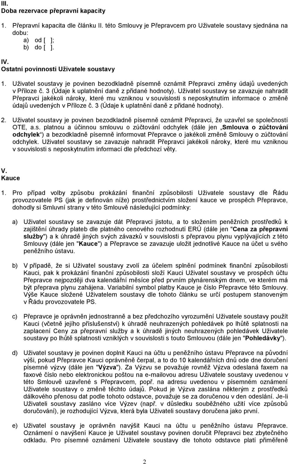 Uživatel soustavy se zavazuje nahradit Přepravci jakékoli nároky, které mu vzniknou v souvislosti s neposkytnutím informace o změně údajů uvedených v Příloze č.