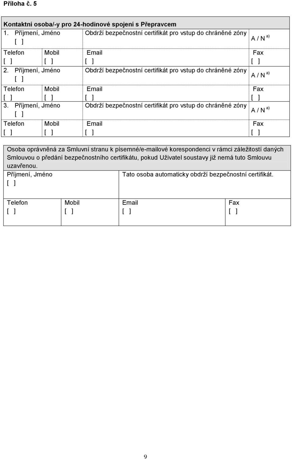 Příjmení, Jméno Telefon Mobil Email Fax Obdrží bezpečnostní certifikát pro vstup do chráněné zóny A / N a) Email Fax Obdrží bezpečnostní certifikát pro vstup do chráněné