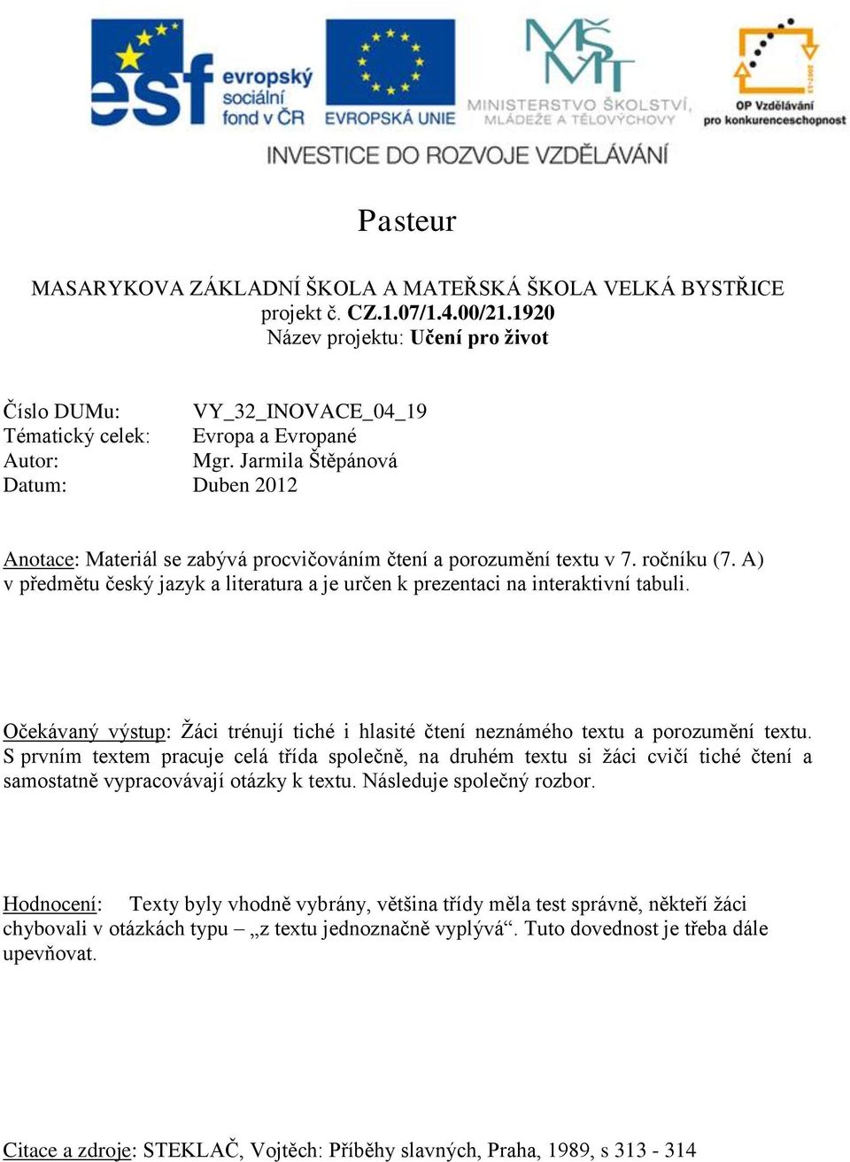 Jarmila Štěpánová Datum: Duben 2012 Anotace: Materiál se zabývá procvičováním čtení a porozumění textu v 7. ročníku (7.