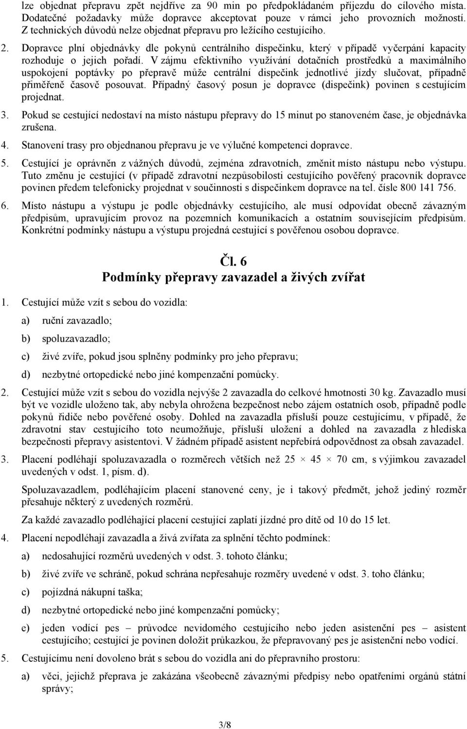 V zájmu efektivního využívání dotačních prostředků a maximálního uspokojení poptávky po přepravě může centrální dispečink jednotlivé jízdy slučovat, případně přiměřeně časově posouvat.