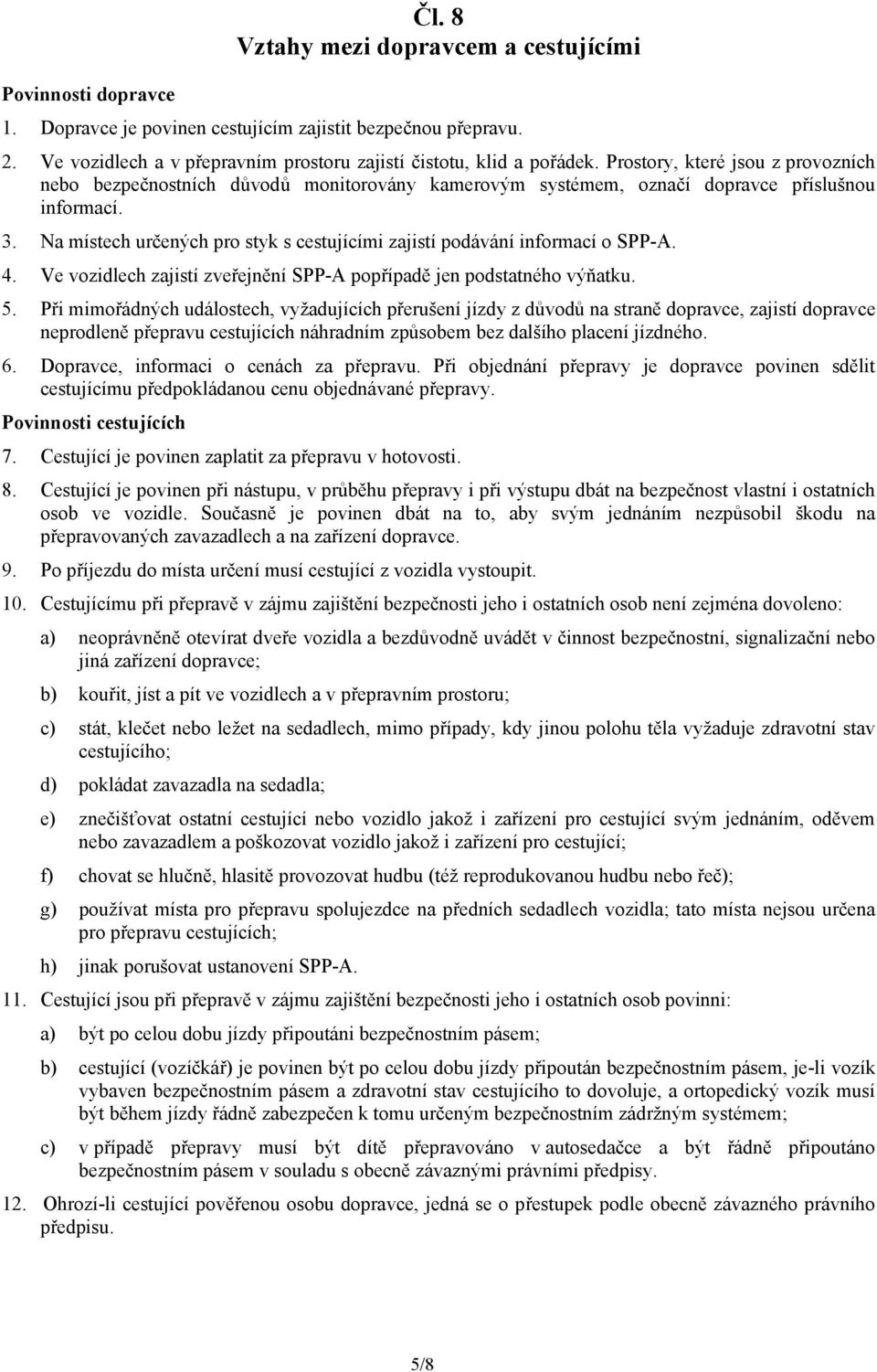 Na místech určených pro styk s cestujícími zajistí podávání informací o SPP-A. 4. Ve vozidlech zajistí zveřejnění SPP-A popřípadě jen podstatného výňatku. 5.