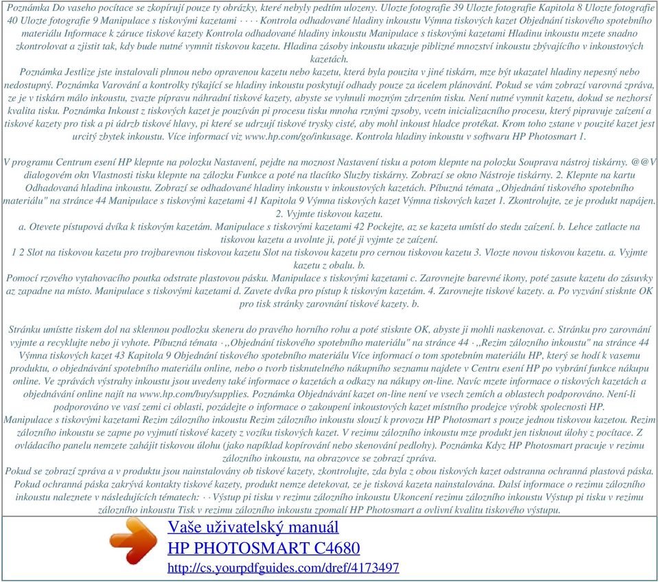 tiskového spotebního materiálu Informace k záruce tiskové kazety Kontrola odhadované hladiny inkoustu Manipulace s tiskovými kazetami Hladinu inkoustu mzete snadno zkontrolovat a zjistit tak, kdy