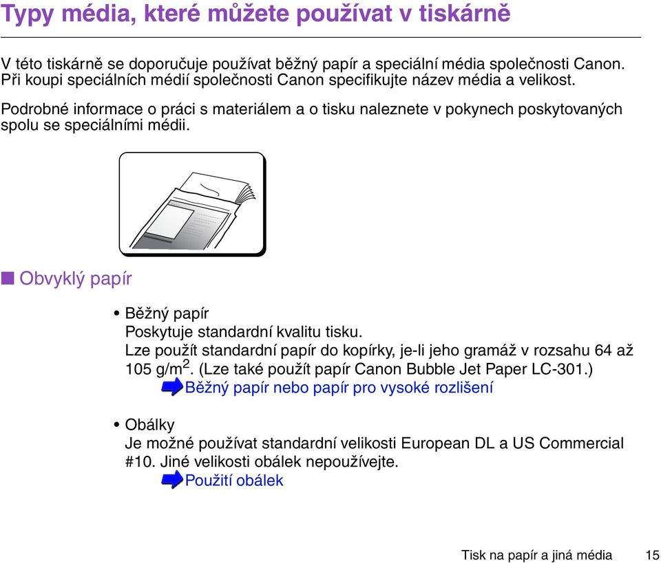 Podrobné informace o práci s materiálem a o tisku naleznete v pokynech poskytovaných spolu se speciálními médii. Obvyklý papír Běžný papír Poskytuje standardní kvalitu tisku.