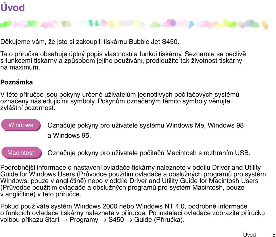 Poznámka V této příručce jsou pokyny určené uživatelům jednotlivých počítačových systémů označeny následujícími symboly. Pokynům označeným těmito symboly věnujte zvláštní pozornost.