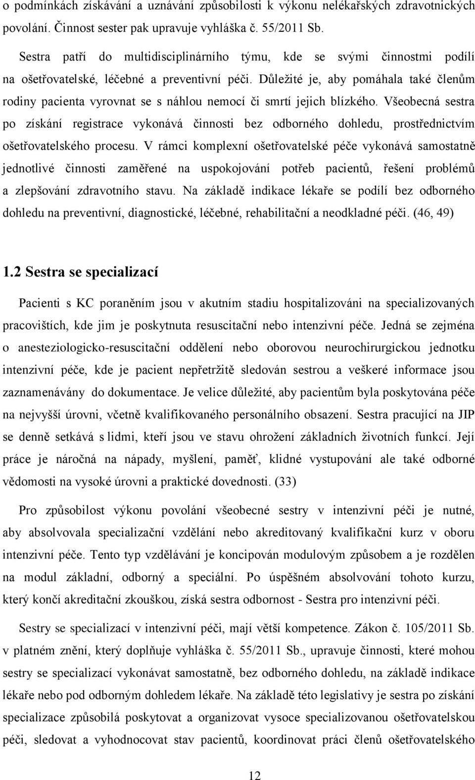 Důležité je, aby pomáhala také členům rodiny pacienta vyrovnat se s náhlou nemocí či smrtí jejich blízkého.