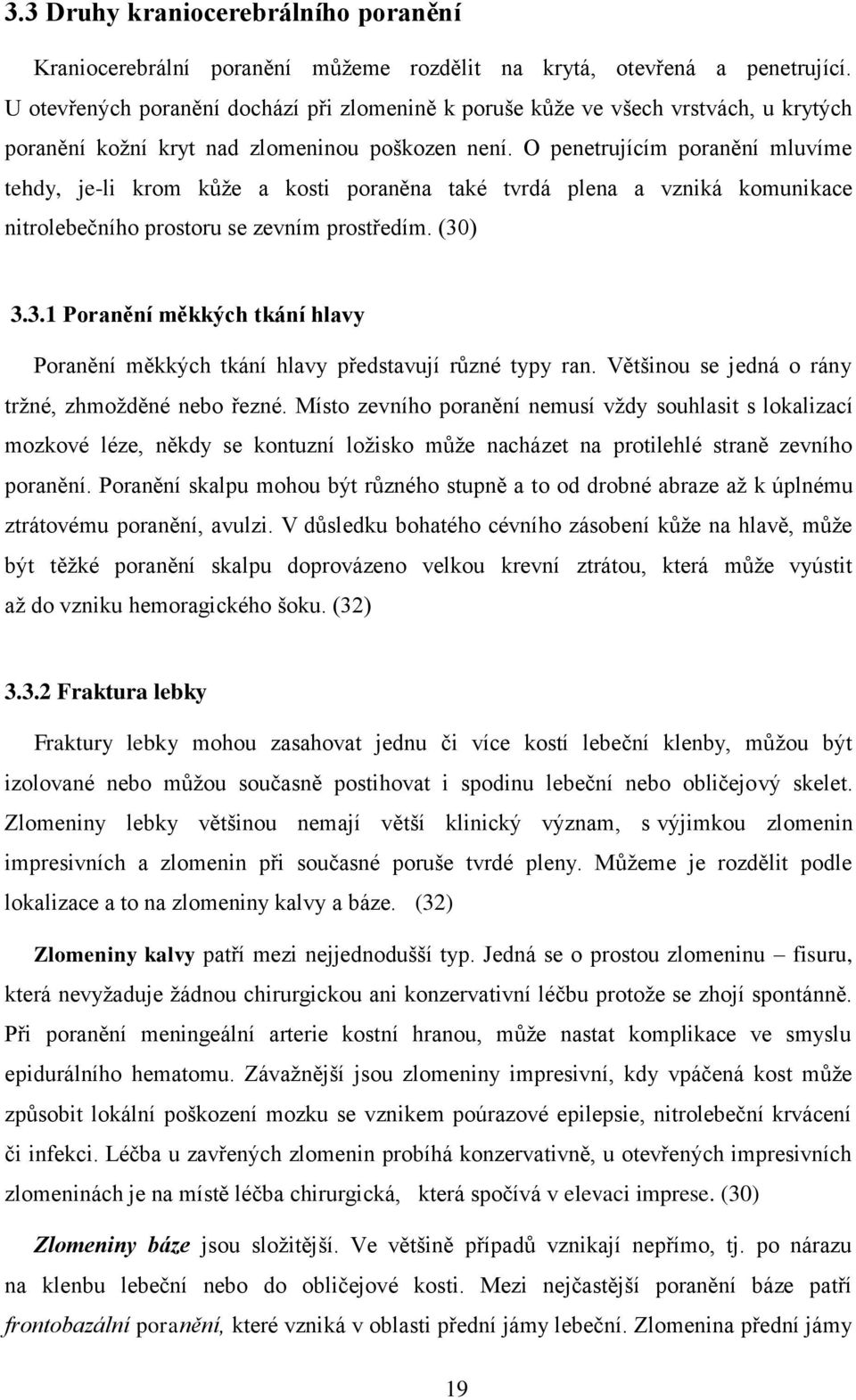 O penetrujícím poranění mluvíme tehdy, je-li krom kůže a kosti poraněna také tvrdá plena a vzniká komunikace nitrolebečního prostoru se zevním prostředím. (30