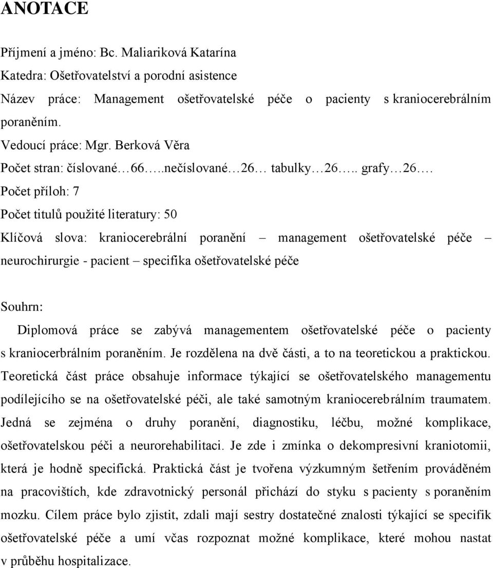 Počet příloh: 7 Počet titulů použité literatury: 50 Klíčová slova: kraniocerebrální poranění management ošetřovatelské péče neurochirurgie - pacient specifika ošetřovatelské péče Souhrn: Diplomová