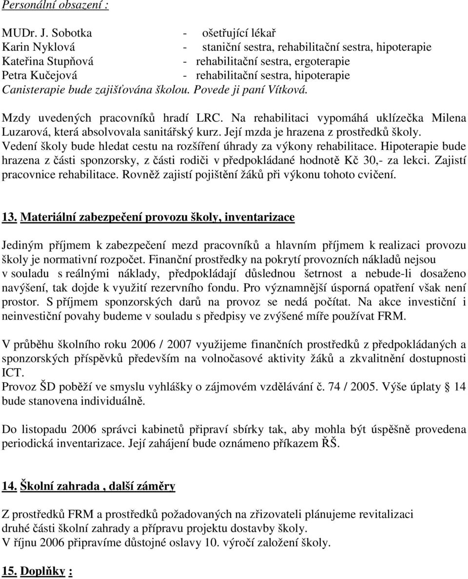 Canisterapie bude zajišťována školou. Povede ji paní Vítková. Mzdy uvedených pracovníků hradí LRC. Na rehabilitaci vypomáhá uklízečka Milena Luzarová, která absolvovala sanitářský kurz.