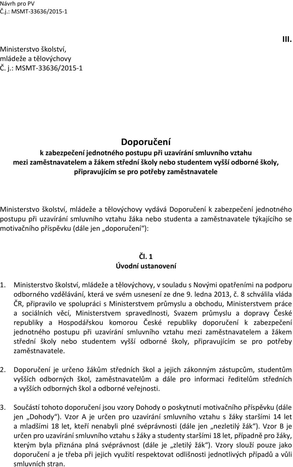 Ministerstvo školství, mládeže a tělovýchovy vydává Doporučení k zabezpečení jednotného postupu při uzavírání smluvního vztahu žáka nebo studenta a zaměstnavatele týkajícího se motivačního příspěvku