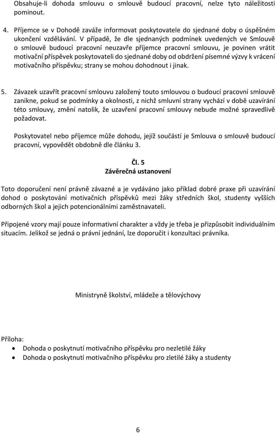 obdržení písemné výzvy k vrácení motivačního příspěvku; strany se mohou dohodnout i jinak. 5.