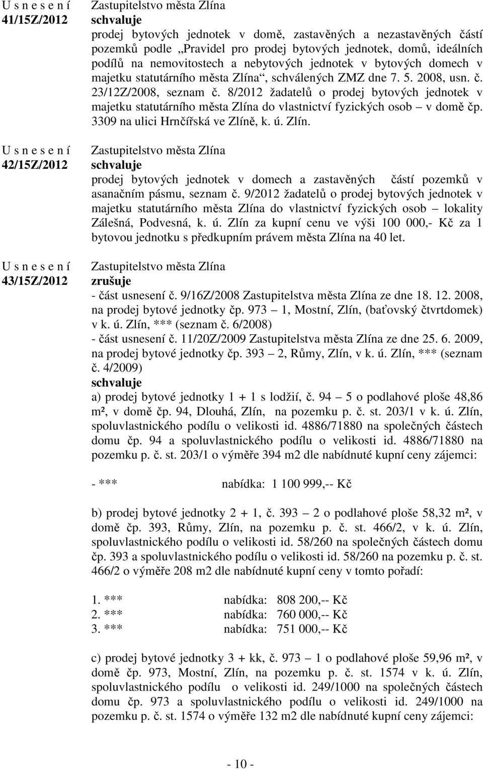 8/2012 žadatelů o prodej bytových jednotek v majetku statutárního města Zlína do vlastnictví fyzických osob v domě čp. 3309 na ulici Hrnčířská ve Zlíně, k. ú. Zlín. prodej bytových jednotek v domech a zastavěných částí pozemků v asanačním pásmu, seznam č.