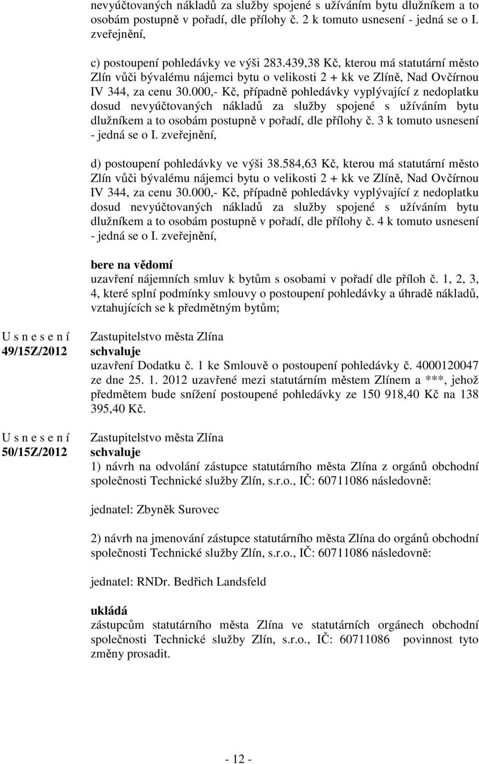 000,- Kč, případně pohledávky vyplývající z nedoplatku dosud nevyúčtovaných nákladů za služby spojené s užíváním bytu dlužníkem a to osobám postupně v pořadí, dle přílohy č.