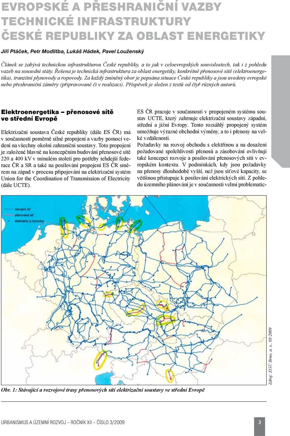 Řešena je technická infrastruktura za oblast energetiky, konkrétně přenosové sítě (elektroenergetika), tranzitní plynovody a ropovody.