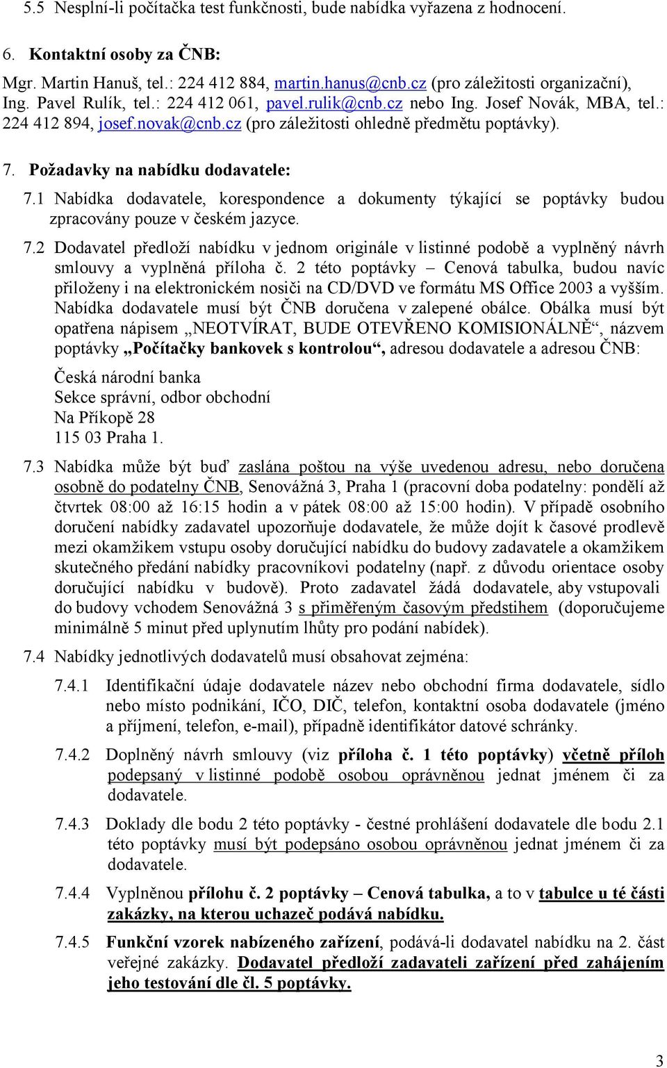 1 Nabídka dodavatele, korespondence a dokumenty týkající se poptávky budou zpracovány pouze v českém jazyce. 7.