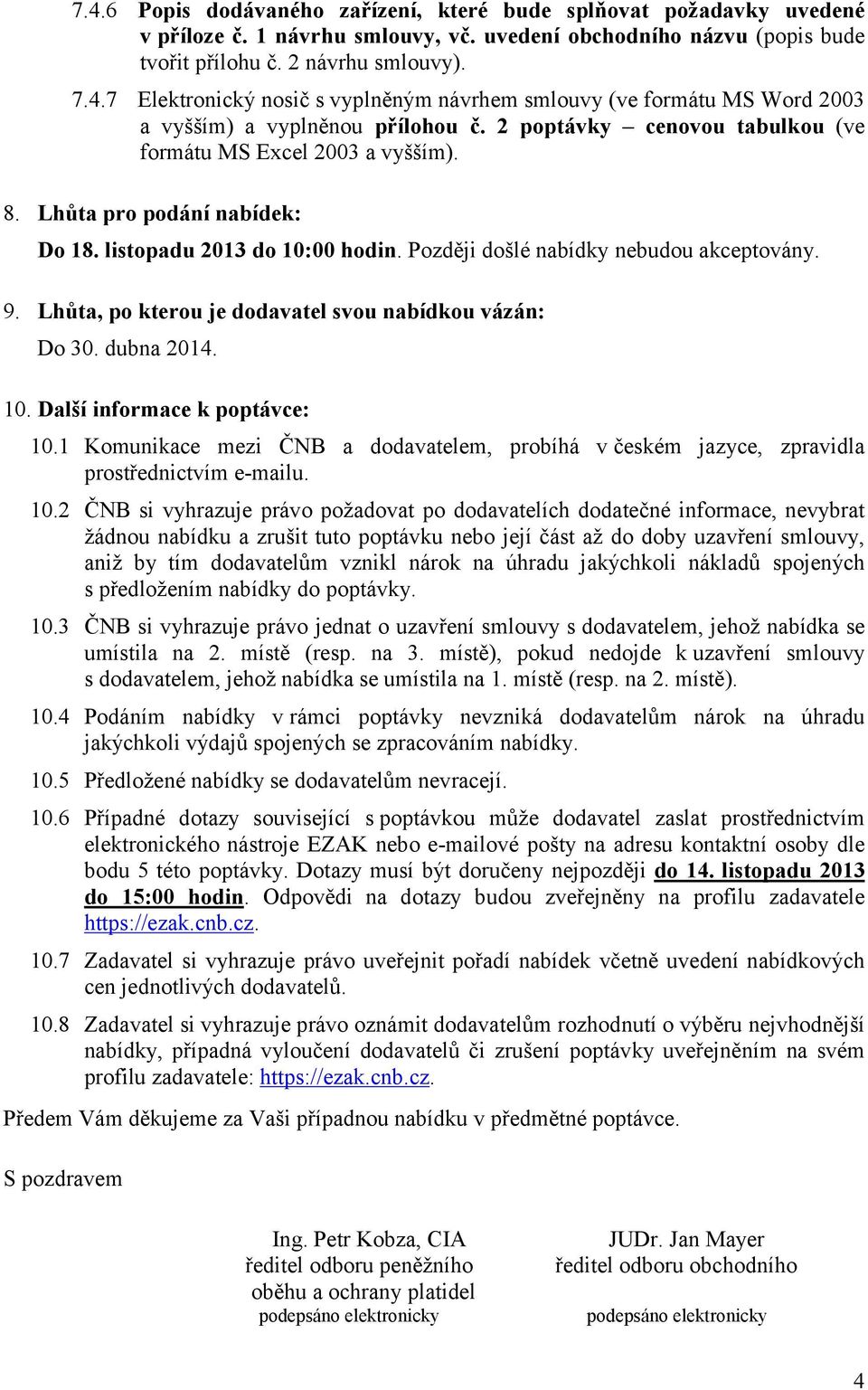 Lhůta, po kterou je dodavatel svou nabídkou vázán: Do 30. dubna 2014. 10. Další informace k poptávce: 10.