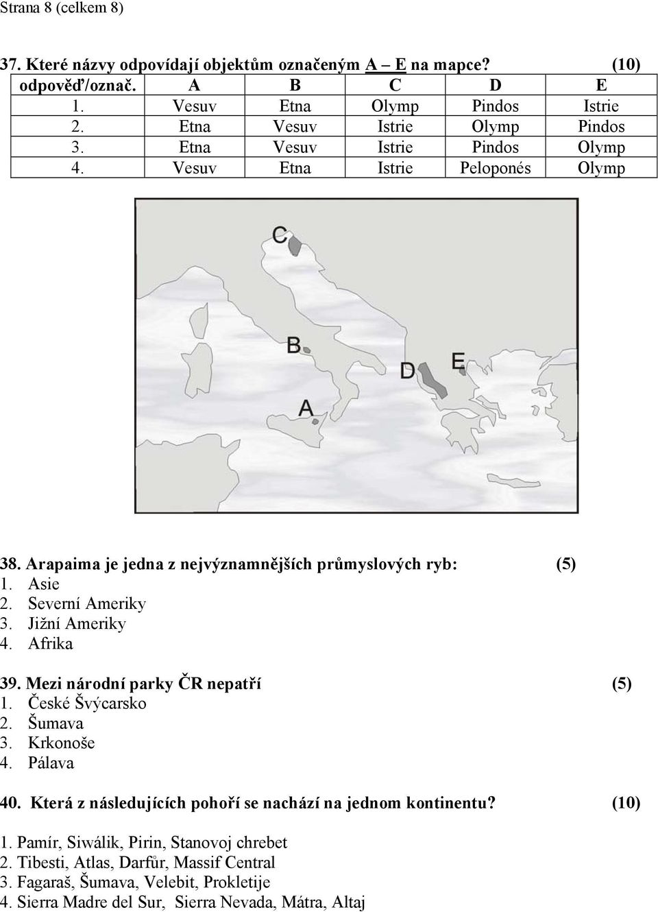 Severní Ameriky. Jižní Ameriky 4. Afrika 9. Mezi národní parky ČR nepatří (5). České Švýcarsko 2. Šumava. Krkonoše 4. Pálava 40.