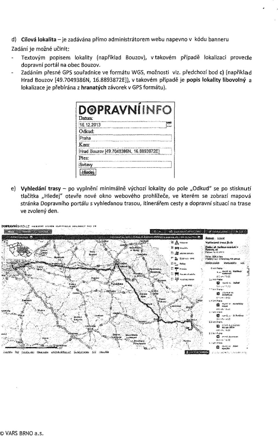 8893872E]), v takovém případě je popis lokality libovolný a lokalizace je přebírána z hranatých závorek v GPS formátu). Datum: RsliioiT " " ~~'.-Z.