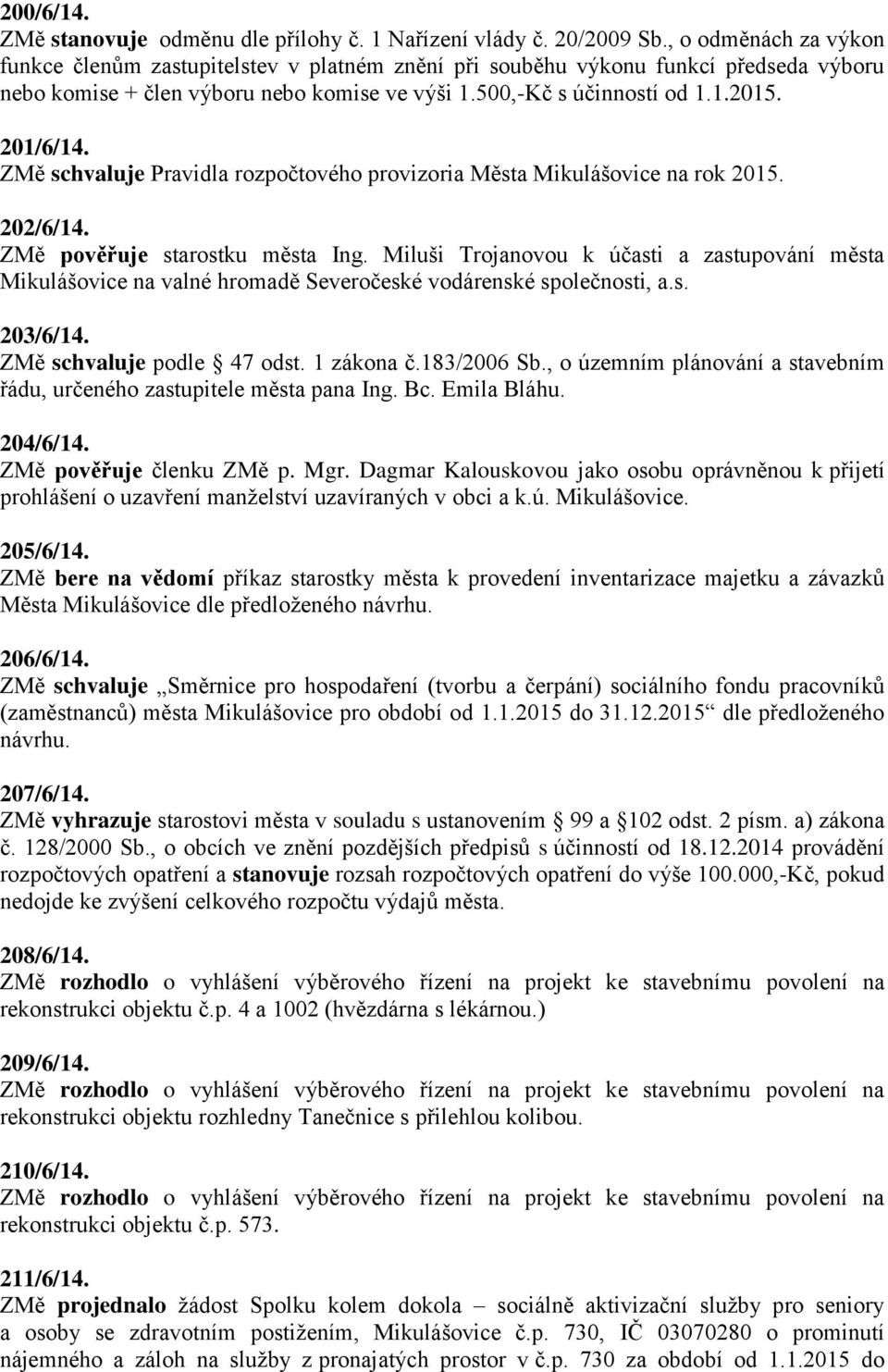 ZMě schvaluje Pravidla rozpočtového provizoria Města Mikulášovice na rok 2015. 202/6/14. ZMě pověřuje starostku města Ing.