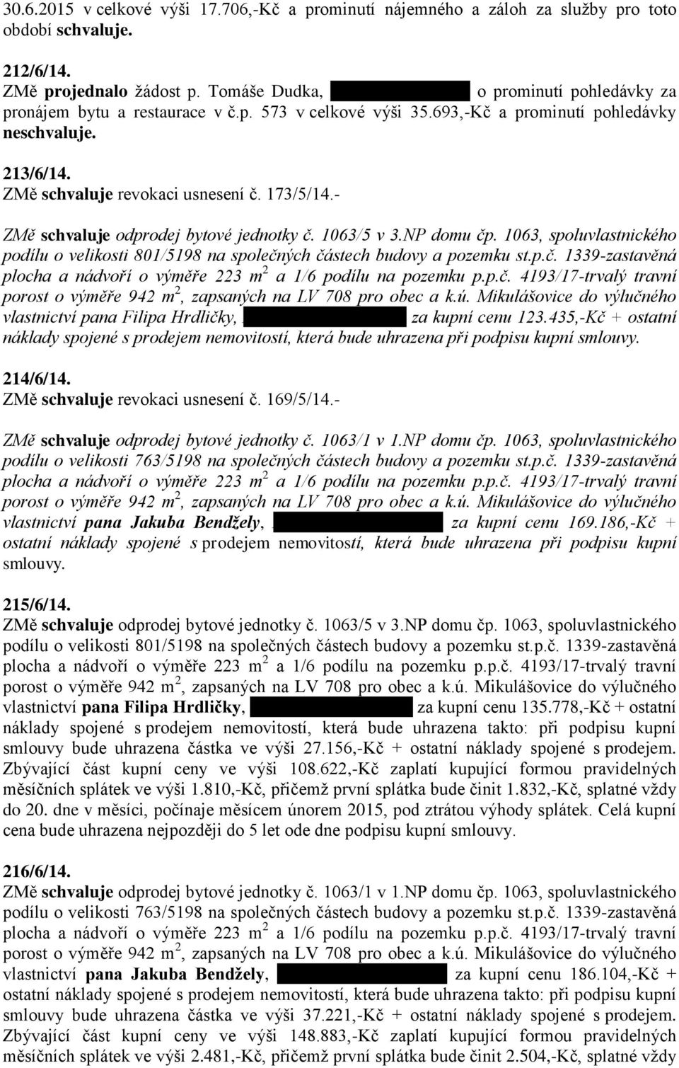 ZMě schvaluje revokaci usnesení č. 173/5/14.- ZMě schvaluje odprodej bytové jednotky č. 1063/5 v 3.NP domu čp.