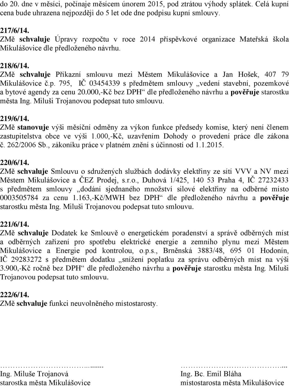 ZMě schvaluje Příkazní smlouvu mezi Městem Mikulášovice a Jan Hošek, 407 79 Mikulášovice č.p. 795, IČ 03454339 s předmětem smlouvy vedení stavební, pozemkové a bytové agendy za cenu 20.