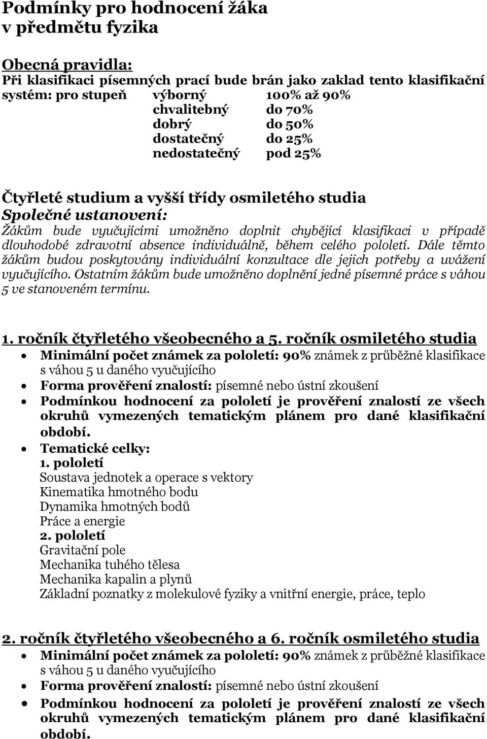 individuálně, během celého pololetí. Dále těmto žákům budou poskytovány individuální konzultace dle jejich potřeby a uvážení vyučujícího.