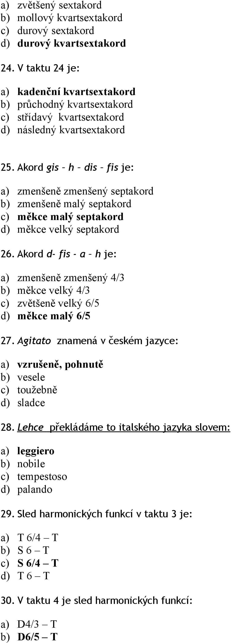 Akord gis h dis fis je: a) zmenšeně zmenšený septakord b) zmenšeně malý septakord c) měkce malý septakord d) měkce velký septakord 26.